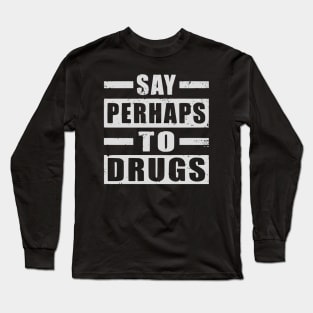 Say perhaps to drugs camiseta Long Sleeve T-Shirt